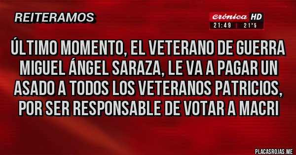 Placas Rojas - Último momento, el veterano de guerra Miguel Ángel Saraza, le va a pagar un asado a todos los veteranos Patricios, por ser responsable de votar a Macri