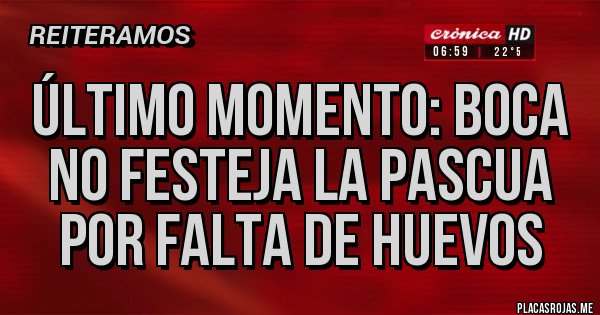 Placas Rojas - Último momento: Boca no festeja la Pascua por falta de huevos