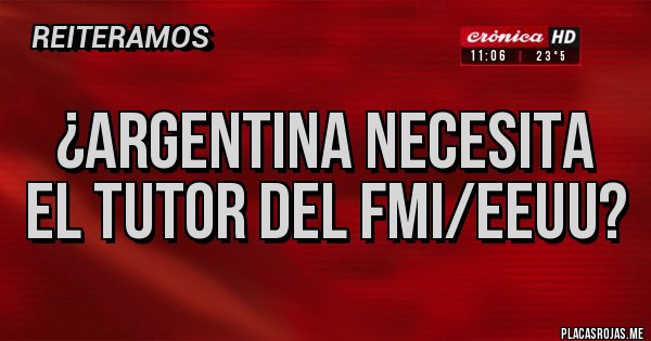 Placas Rojas - ¿Argentina necesita
el tutor del FMI/EEUU? Placas Rojas - ¿Argentina necesita
el tutor del FMI/EEUU?