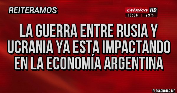 Placas Rojas - La guerra entre Rusia y Ucrania ya esta impactando en la economía argentina