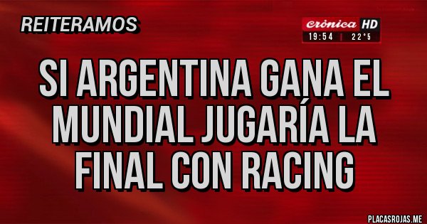 Placas Rojas - Si argentina gana el mundial jugaría la final con Racing 