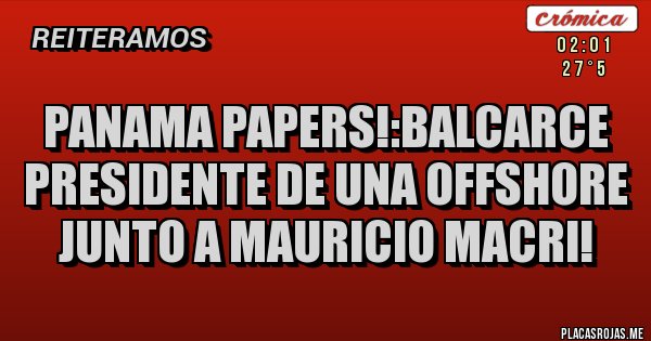 Placas Rojas - Panama Papers!:Balcarce presidente de una Offshore junto a Mauricio Macri! Placas Rojas - Panama Papers!:Balcarce presidente de una Offshore junto a Mauricio Macri!