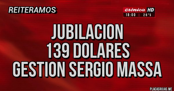 Placas Rojas - Jubilacion
139 dolares
gestion Sergio Massa