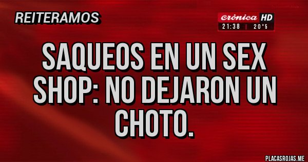 Placas Rojas - Saqueos en un sex shop: no dejaron un choto. Placas Rojas - Saqueos en un sex shop: no dejaron un choto.
