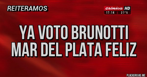 Placas Rojas - Ya voto Brunotti
Mar del Plata feliz Placas Rojas - Ya voto Brunotti
Mar del Plata feliz
