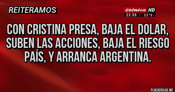 Placas Rojas - Con Cristina presa, baja el dolar, suben las acciones, baja el riesgo país, y arranca Argentina.