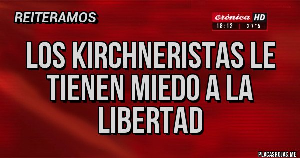 Placas Rojas - Los kirchneristas le tienen miedo a la libertad 