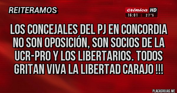 Placas Rojas - Los concejales del PJ en Concordia no son oposición, son socios de la UCR-PRO y los libertarios. Todos gritan VIVA LA LIBERTAD CARAJO !!!