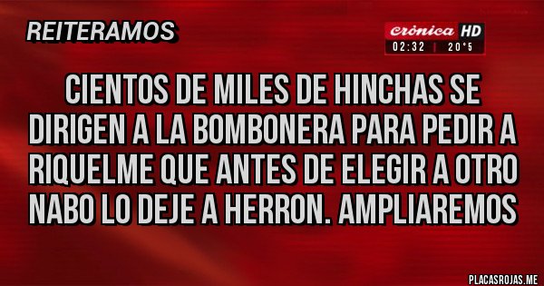 Placas Rojas - CIENTOS DE MILES DE HINCHAS SE DIRIGEN A LA BOMBONERA PARA PEDIR A RIQUELME QUE ANTES DE ELEGIR A OTRO NABO LO DEJE A HERRON. AMPLIAREMOS
