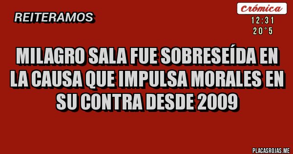 Placas Rojas - MILAGRO SALA FUE SOBRESEÍDA EN LA CAUSA QUE IMPULSA MORALES EN SU CONTRA DESDE 2009