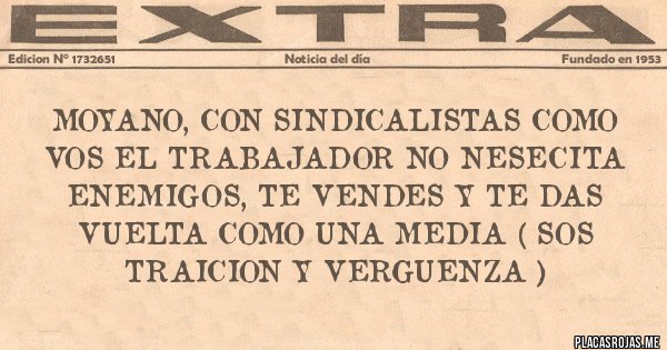 Placas Rojas - Moyano, con sindicalistas como vos el trabajador no nesecita enemigos, te vendes y te das vuelta como una media ( sos traicion y verguenza )