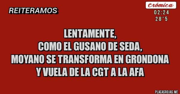 Placas Rojas - Lentamente, 
como el gusano de seda, 
Moyano se transforma en Grondona 
y vuela de la CGT a la AFA