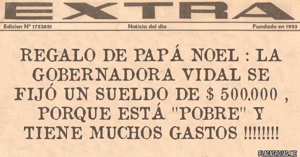 Placas Rojas - REGALO DE PAPÁ NOEL : LA GOBERNADORA VIDAL SE FIJÓ UN SUELDO DE $ 500.000 , PORQUE ESTÁ ''POBRE'' Y TIENE MUCHOS GASTOS !!!!!!!! 