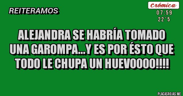 Placas Rojas - Alejandra se habría tomado una GAROMPA...y es por ésto que todo LE CHUPA UN HUEVOOOO!!!! 
