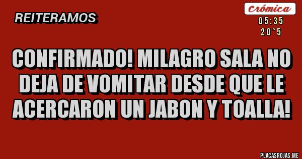 Placas Rojas - Confirmado! Milagro Sala no deja de vomitar desde que le acercaron un Jabon y Toalla!