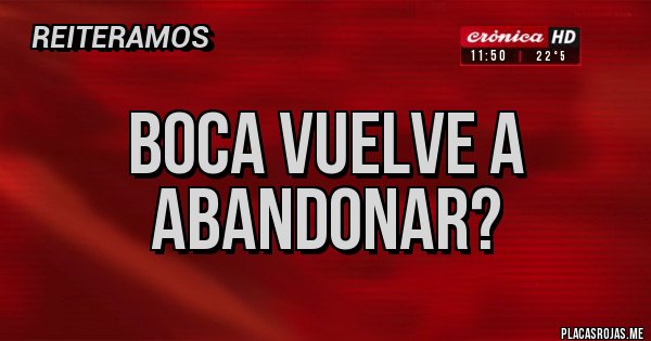 Placas Rojas - Boca vuelve a abandonar? 