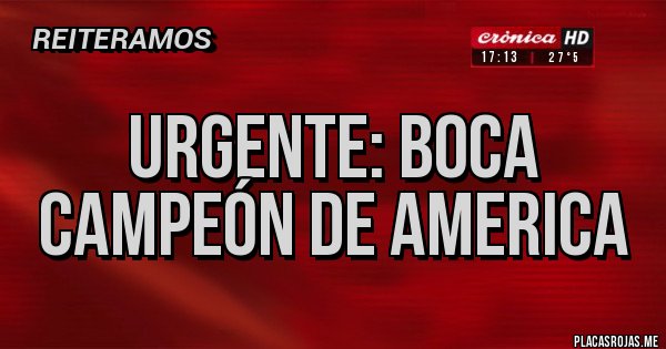 Placas Rojas - Urgente: Boca campeón de america