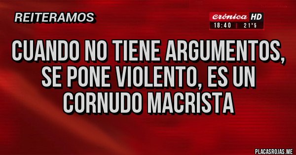 Placas Rojas - Cuando no tiene argumentos, se pone violento, es un cornudo macrista