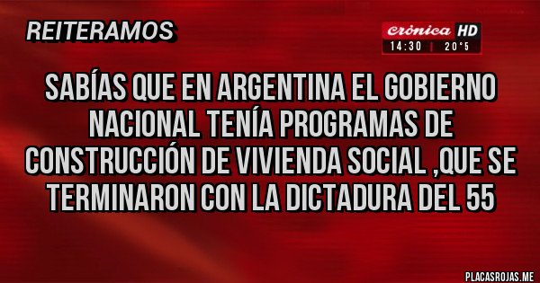 Placas Rojas - Sabías que en Argentina el gobierno nacional tenía programas de construcción de vivienda social ,que se terminaron con la dictadura del 55 