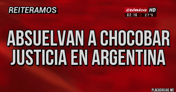 Placas Rojas - Absuelvan a Chocobar
Justicia en Argentina