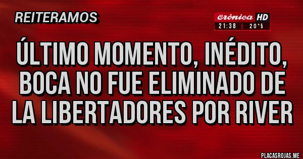 Placas Rojas - Último momento, inédito, Boca no Fue Eliminado de la Libertadores por River