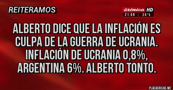 Placas Rojas - Alberto dice que la inflación es culpa de la guerra de ucrania. Inflación de ucrania 0,8%, argentina 6%. Alberto tonto.