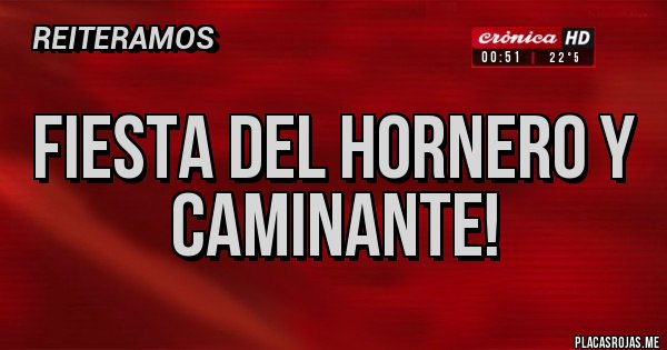 Placas Rojas - FIESTA DEL HORNERO Y CAMINANTE!
