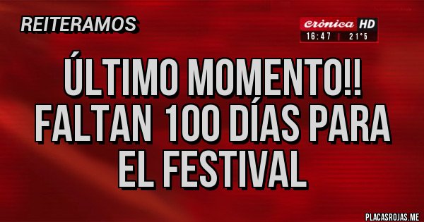 Placas Rojas - ÚLTIMO MOMENTO!!
FALTAN 100 DÍAS PARA EL FESTIVAL