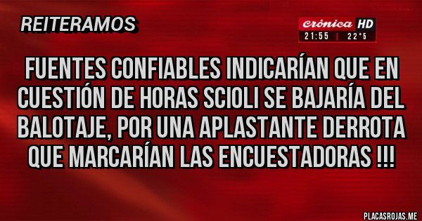 Placas Rojas - fuentes confiables indicarían que en cuestión de horas scioli se bajaría del balotaje, por una aplastante derrota que marcarían las encuestadoras !!!