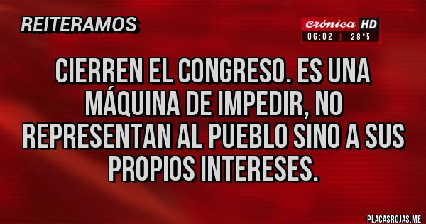 Placas Rojas - Cierren el congreso. Es una máquina de impedir, no representan al pueblo sino a sus propios intereses.