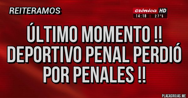 Placas Rojas - Último momento !! deportivo penal perdió por penales !!