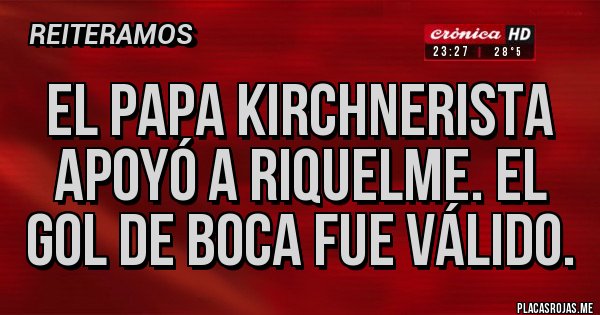 Placas Rojas - El papa kirchnerista apoyó a Riquelme. El gol de boca fue válido.