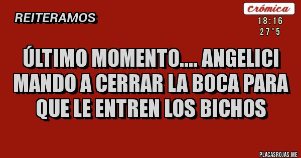 Placas Rojas - Último momento.... Angelici mando a cerrar la boca para que le entren los Bichos