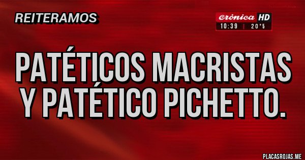 Placas Rojas - Patéticos macristas y patético Pichetto.
