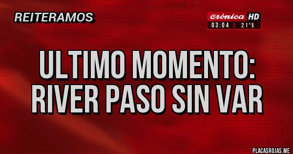 Placas Rojas - ULTIMO MOMENTO: 
RIVER PASO SIN VAR