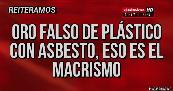 Placas Rojas - Oro falso de plástico con asbesto, eso es el macrismo