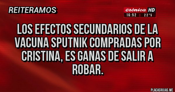 Placas Rojas - Los efectos secundarios de la vacuna SPUTNIK compradas por Cristina, es ganas de salir a robar. Placas Rojas - Los efectos secundarios de la vacuna SPUTNIK compradas por Cristina, es ganas de salir a robar.