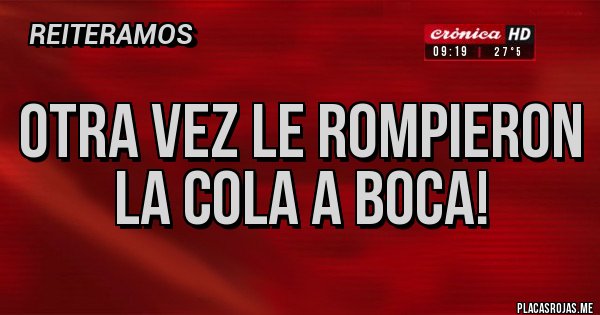 Placas Rojas - Otra vez le rompieron
La cola a boca!