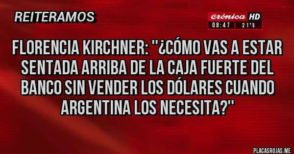 Placas Rojas - Florencia Kirchner: ''¿Cómo vas a estar sentada arriba de la caja fuerte del banco sin vender los dólares cuando Argentina los necesita?''