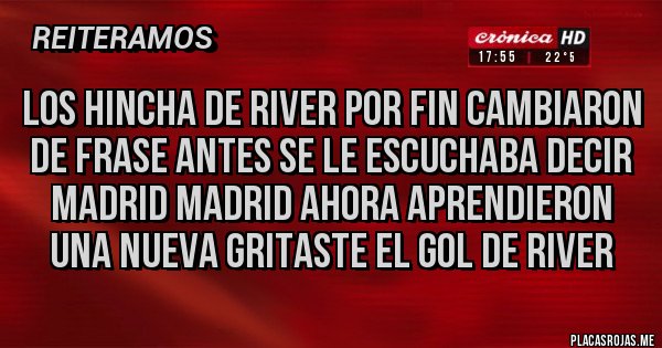 Placas Rojas - Los hincha de River por fin cambiaron de frase antes se le escuchaba decir Madrid Madrid ahora aprendieron una nueva gritaste el gol de River