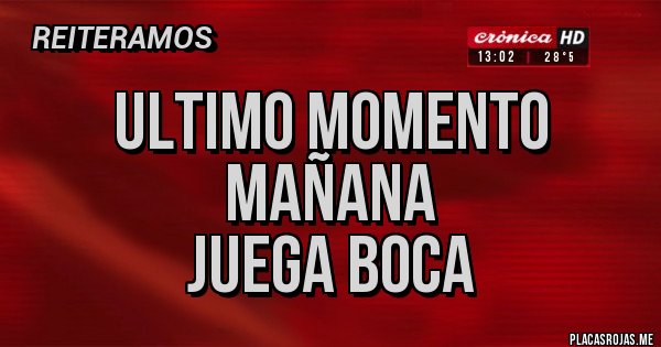 Placas Rojas - Ultimo momento
Mañana
Juega boca