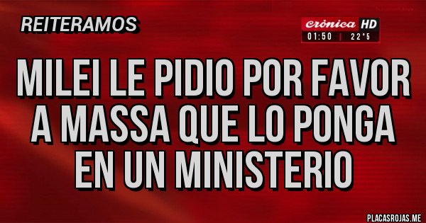 Placas Rojas - MILEI LE PIDIO POR FAVOR A MASSA QUE LO PONGA EN UN MINISTERIO