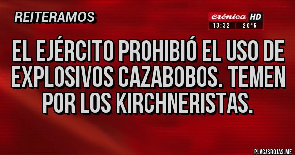 Placas Rojas - El ejército prohibió el uso de explosivos cazabobos. Temen por los kirchneristas.