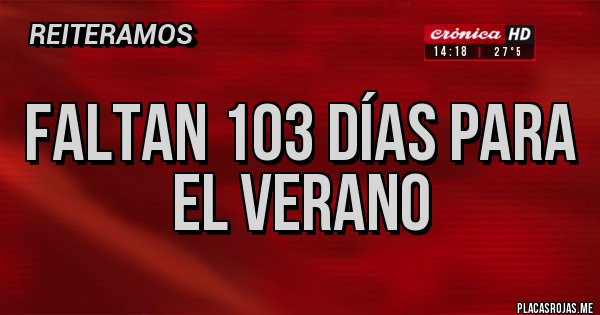 Placas Rojas - Faltan 103 días para el verano 