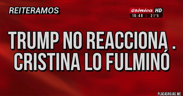 Placas Rojas - Trump no reacciona .
Cristina lo fulminó Placas Rojas - Trump no reacciona .
Cristina lo fulminó