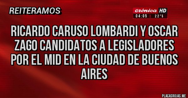 Placas Rojas - RICARDO CARUSO LOMBARDI Y OSCAR ZAGO CANDIDATOS A LEGISLADORES POR EL MID EN LA CIUDAD DE BUENOS AIRES 
