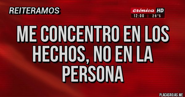 Placas Rojas - Me concentro en los hechos, no en la persona