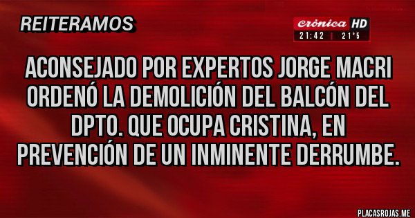 Placas Rojas - ACONSEJADO POR EXPERTOS JORGE MACRI ORDENÓ LA DEMOLICIÓN DEL BALCÓN DEL DPTO. QUE OCUPA CRISTINA, EN PREVENCIÓN DE UN INMINENTE DERRUMBE.