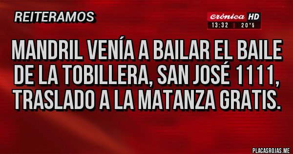 Placas Rojas - Mandril venía a bailar el baile de la tobillera, San José 1111, traslado a la matanza gratis.