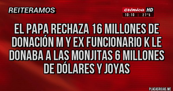 Placas Rojas - El papa rechaza 16 millones de donación M Y EX FUNCIONARIO k le donaba a las monjitas 6 millones de dólares y joyas